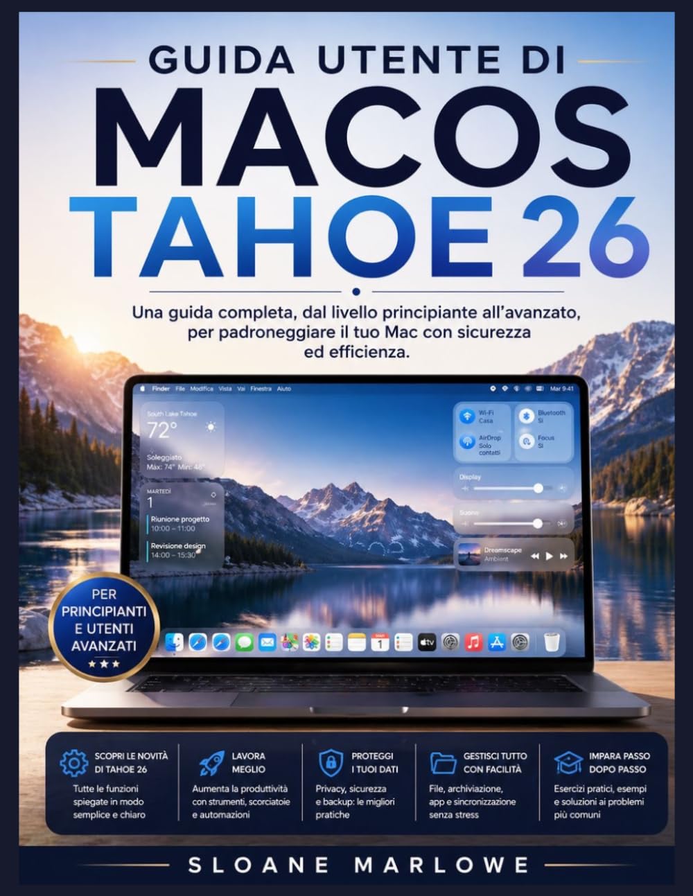 GUIDA UTENTE DI MACOS TAHOE 26: Una guida completa, dal livello principiante all'avanzato, per padroneggiare il tuo Mac con sicurezza ed efficienza.