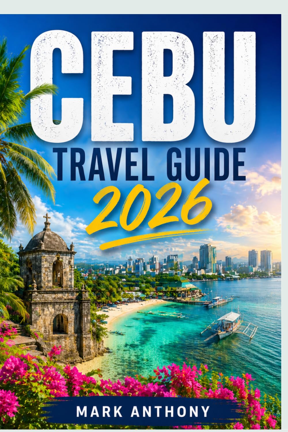 CEBU TRAVEL GUIDE 2026: Top Beaches, Island Hopping, Waterfalls, Food, Culture and Local Experiences