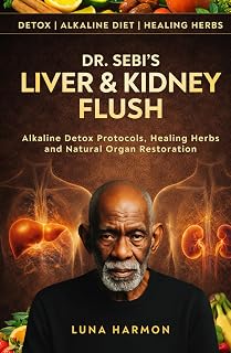 Dr Sebi Alkaline Liver and Kidney Detox Cleanse Diet: A Holistic Beginner’s Guide to Natural Health, Repair, and Disease Cure (Dr. Sebi's Ultimate Healing Books)