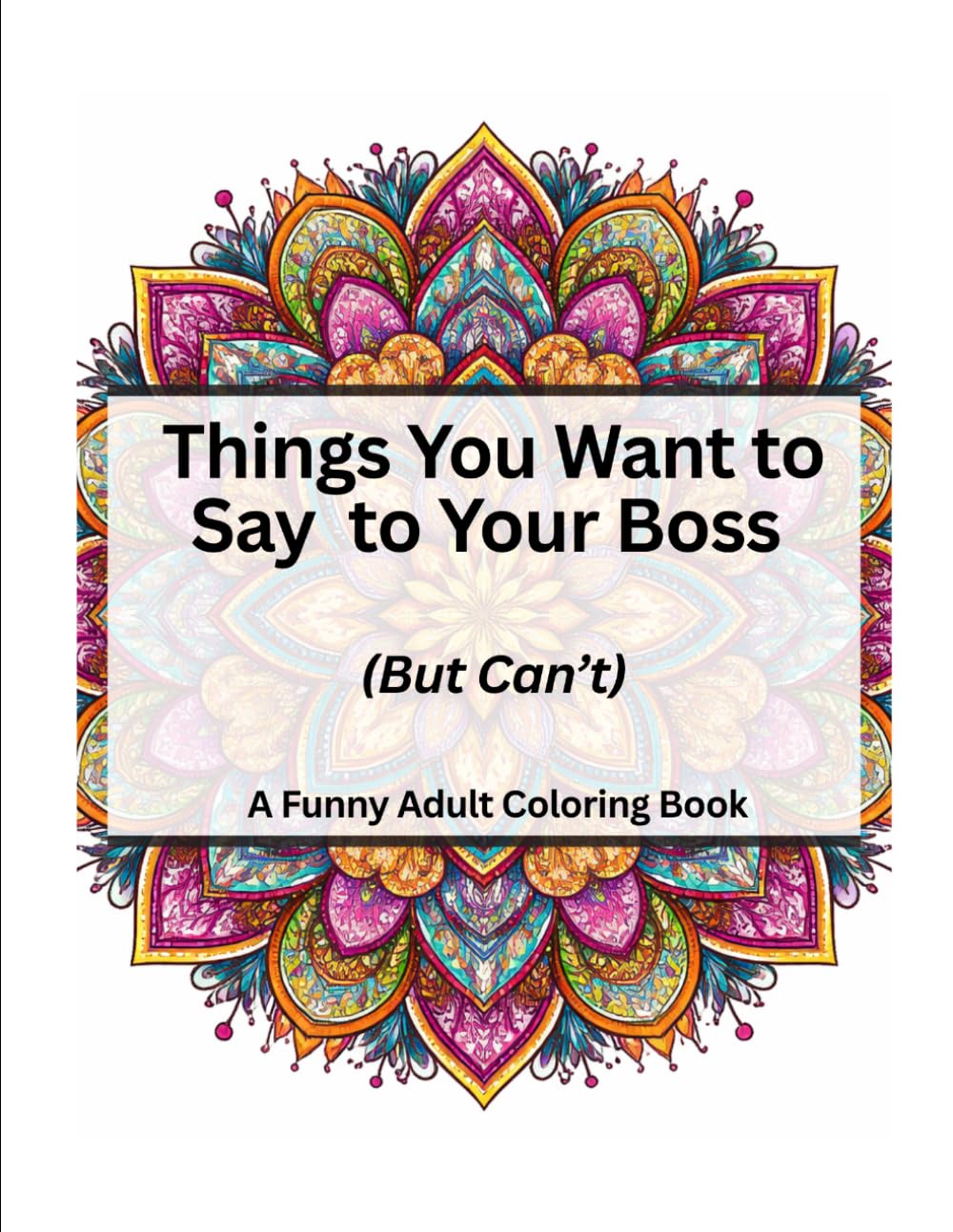 Things You Want to Say to Your Boss (But Can’t): A Funny Adult Coloring Book: Stress Relief | Workplace Humor | Sarcastic Gift for Coworkers