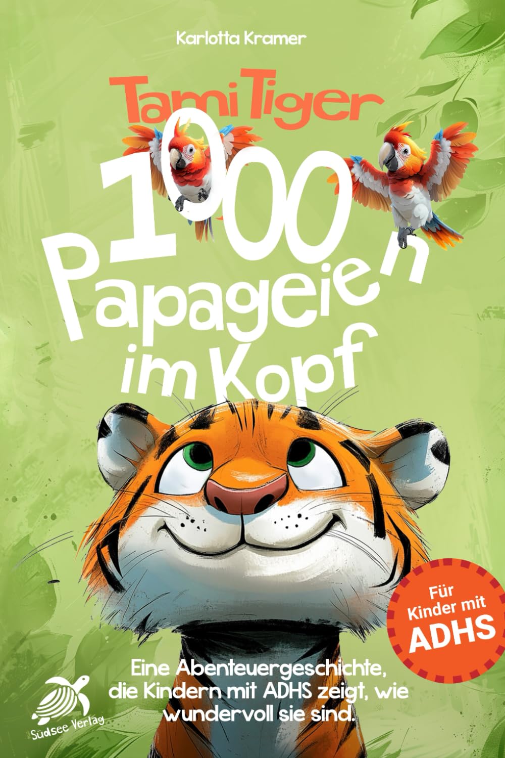 Tami Tiger 1000 Papageien im Kopf - Eine Abenteuergeschichte, die Kindern mit ADHS zeigt, wie wundervoll sie sind.