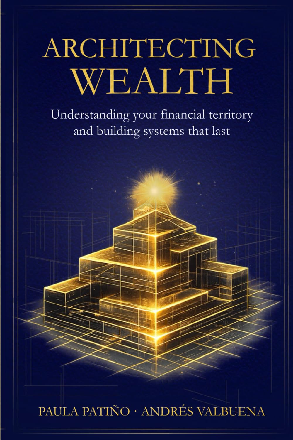 Architecting Wealth: Understanding your financial territory and building systems that last