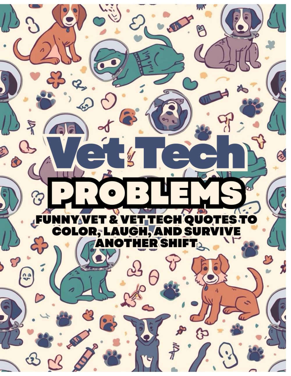 Vet Tech Problems: Funny Vet & Vet Tech Quotes to Color, Laugh, and Survive Another Shift