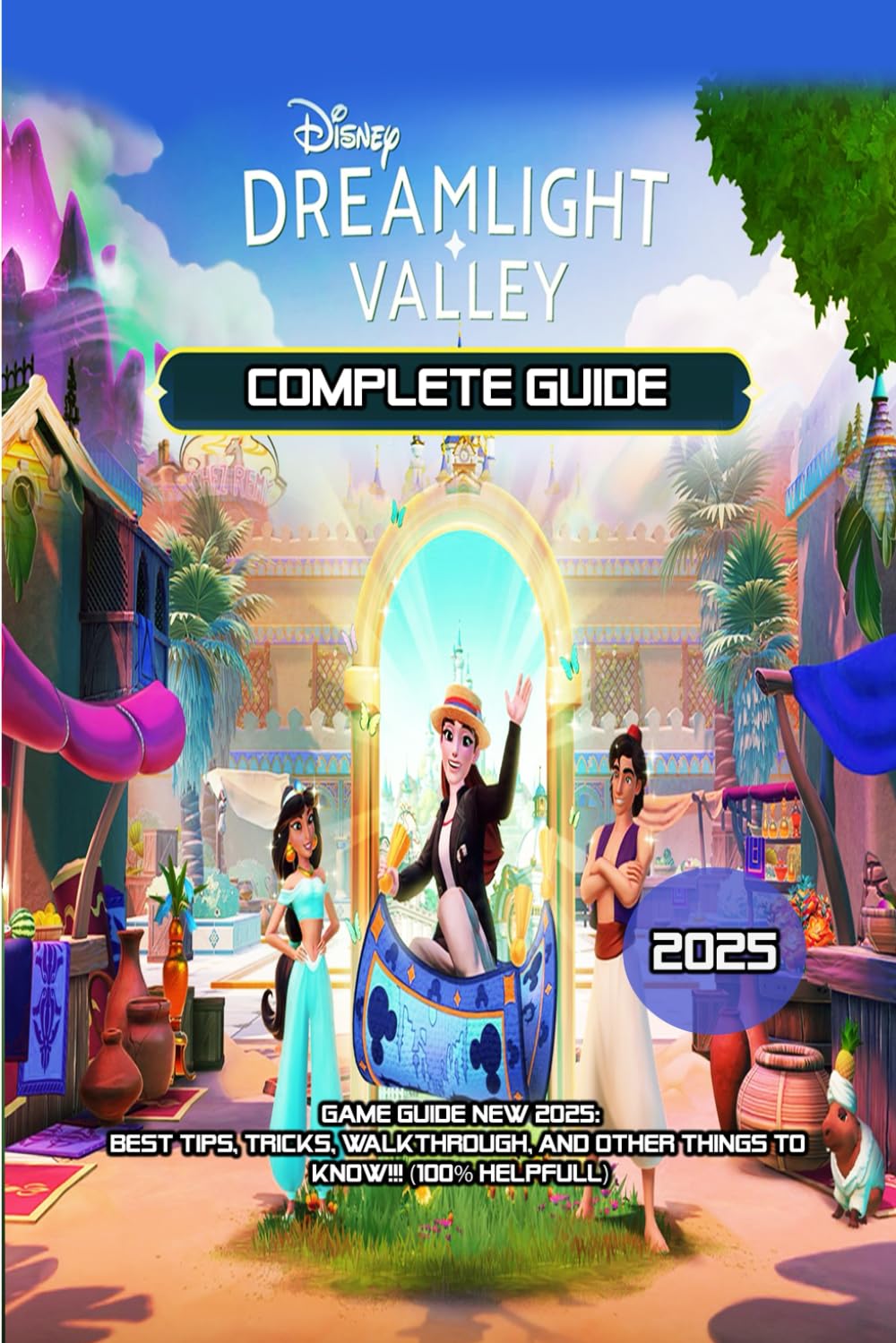 DISNEY DREAMLIGHT VALLEY GAME GUIDE NEW 2025: Best Tips, Tricks, Walkthrough, and Other Things To know!!! (100% Helpfull)