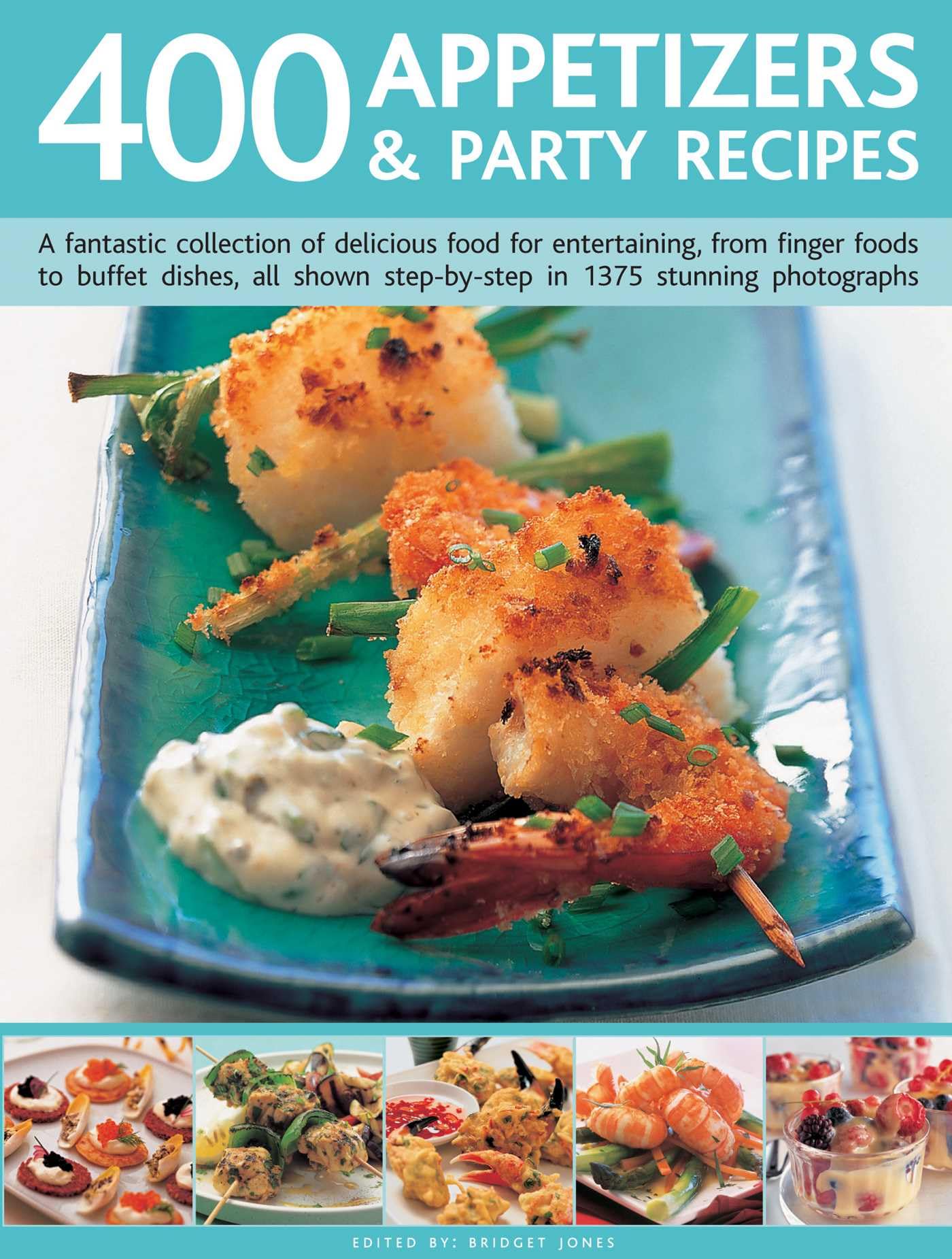 400 Appetizers & Party Recipes: A fantastic collection of delicious food for entertaining, from finger foods to buffet dishes, all shown step-by-step in 1375 stunning photographs