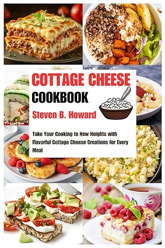 COTTAGE CHEESE COOKBOOK: Take Your Cooking to New Heights with