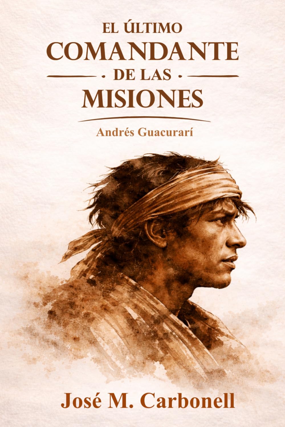 El último comandante de las Misiones: Andrés Guacurarí