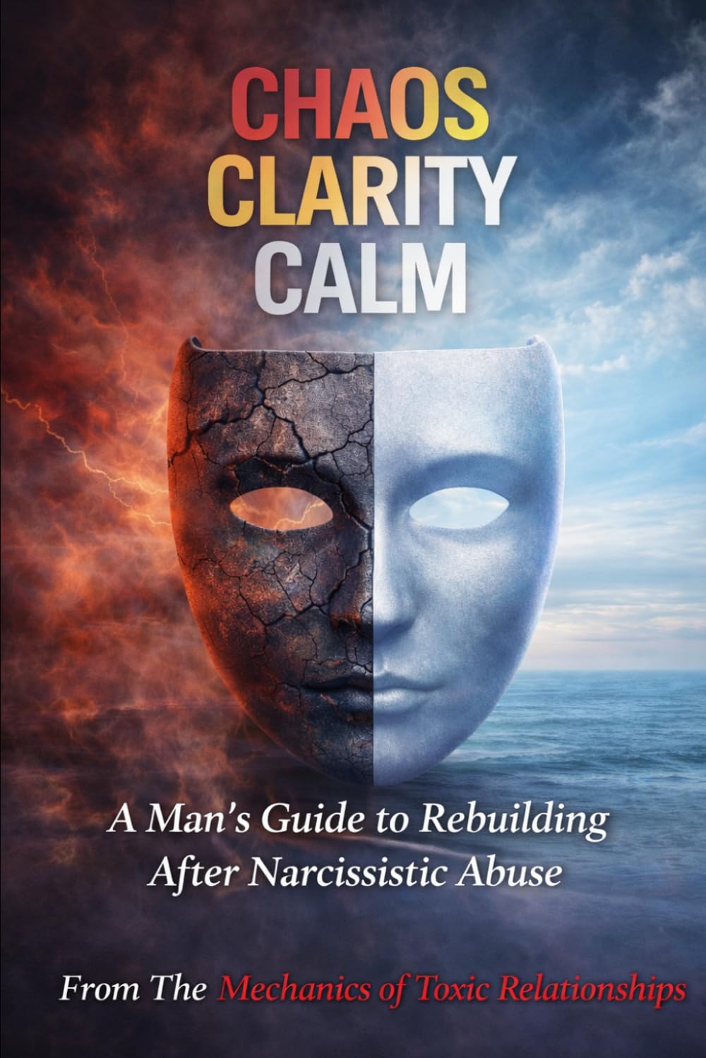 CHAOS CLARITY CALM: A Man’s Guide to Rebuilding After Narcissistic Abuse