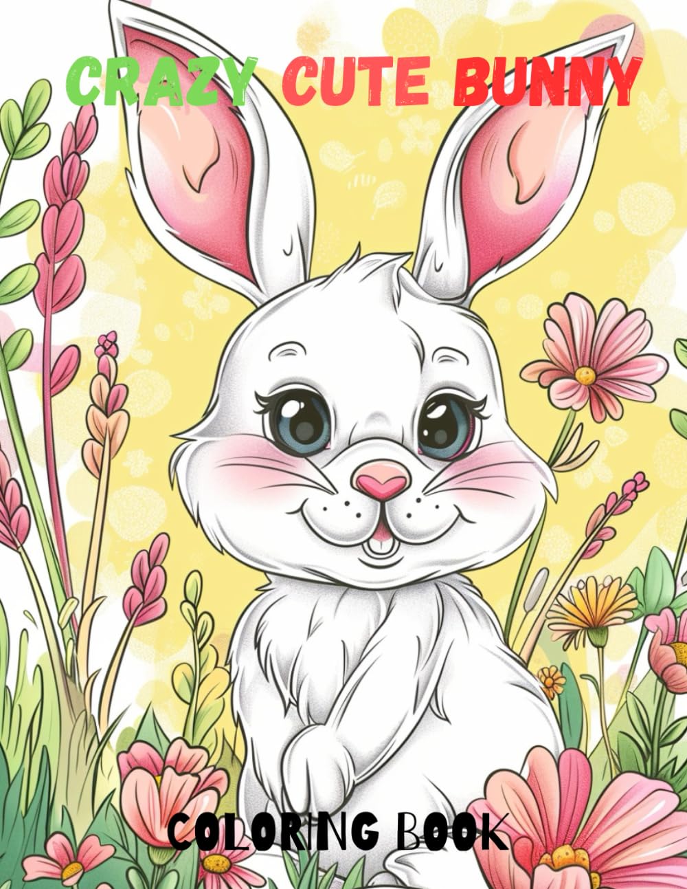 Crazy and Cute Bunny Coloring Book: Bunnies Coloring Book for Kids Ages 4-10, 40 Page Coloring Book for Kids, Teens and Adults