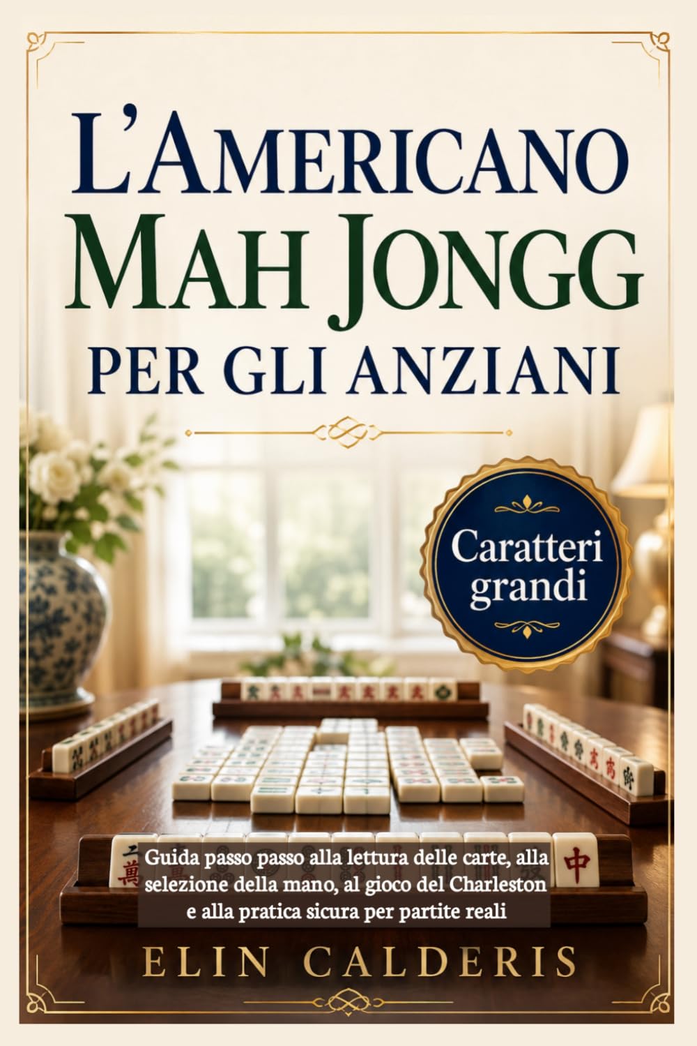 L'americano Mah Jongg per gli anziani: Guida passo passo alla lettura delle carte, alla selezione della mano, al gioco del Charleston e alla pratica sicura per partite reali