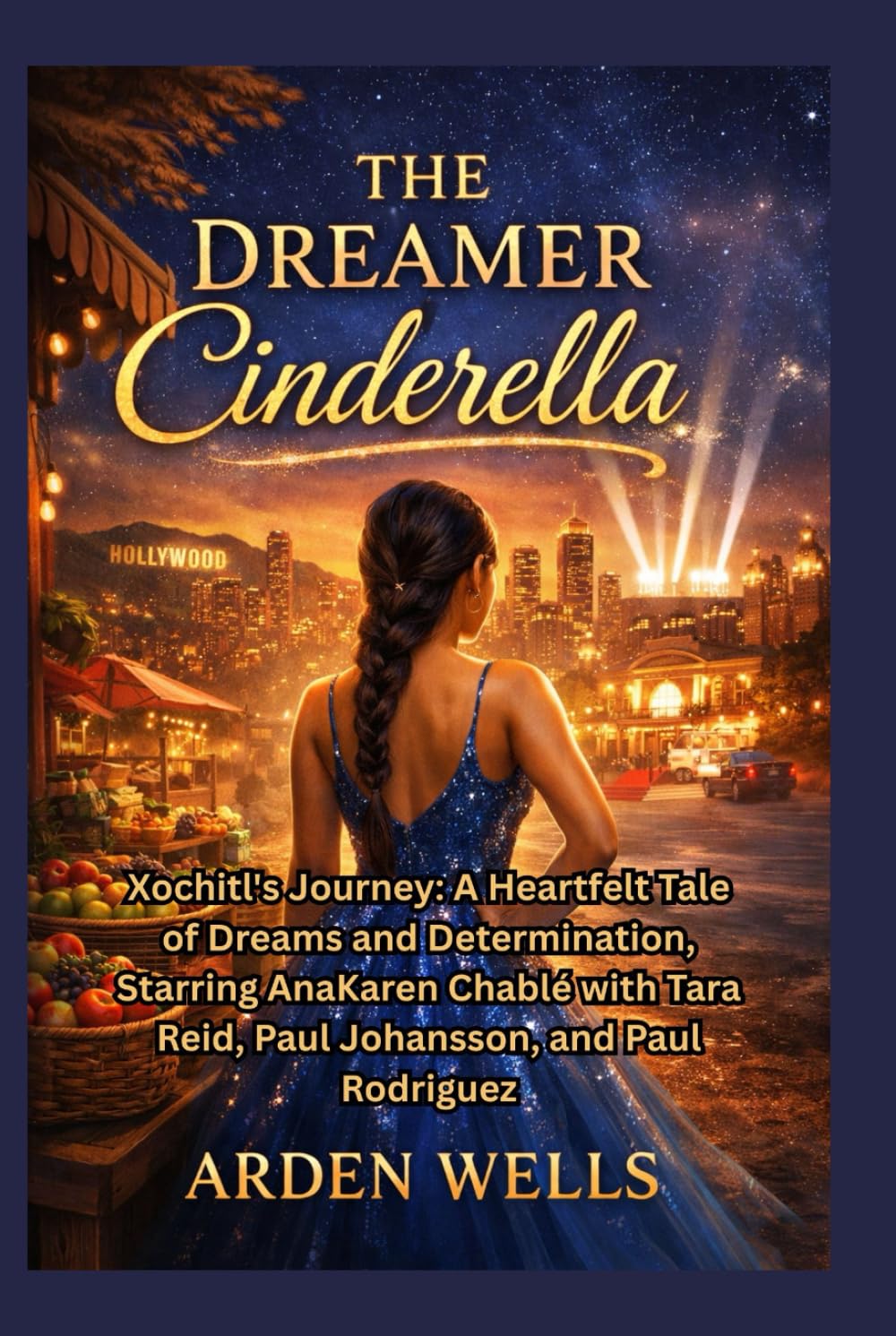 THE DREAMER CINDERELLA: Xochitl's Journey: A Heartfelt Tale of Dreams and Determination, Starring AnaKaren Chablé with Tara Reid, Paul Johansson, and Paul Rodriguez