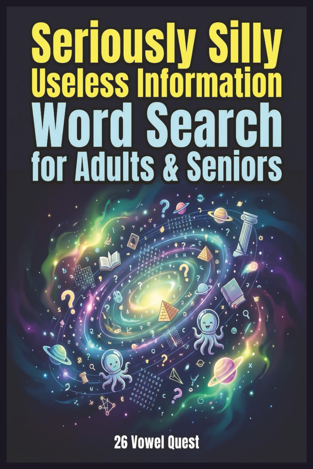 Seriously Silly Useless Information Word Search for Adults & Seniors: Over 50+ Easy-to-Read Print Puzzles with 1300+ Unique & Totally Pointless Words With Solutions Included