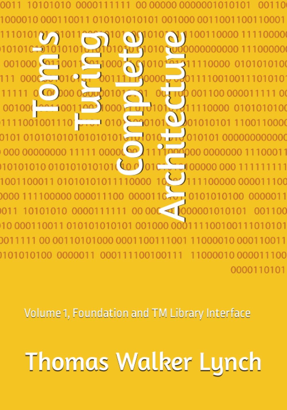 Tom's Turing Complete Architecture Volume 1, Foundation and TM Library