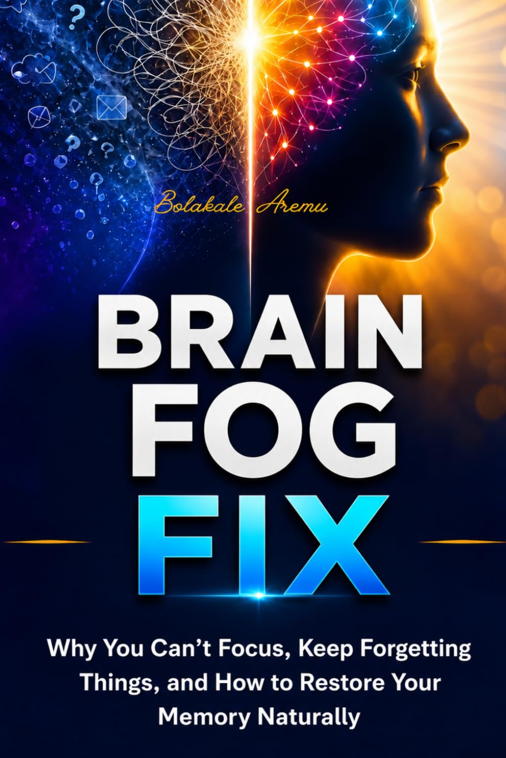 Brain Fog Fix: Why You Can’t Focus, Keep Forgetting Things, and How to Restore Your Memory Naturally