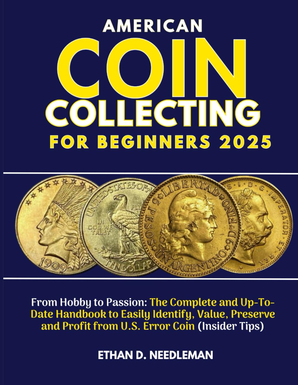 American Coin Collecting for Beginners 2025: From Hobby to Passion: The Complete and Up-To-Date Handbook to Easily Identify, Value, Preserve and Profit from U.S. Error Coin (Insider Tips)