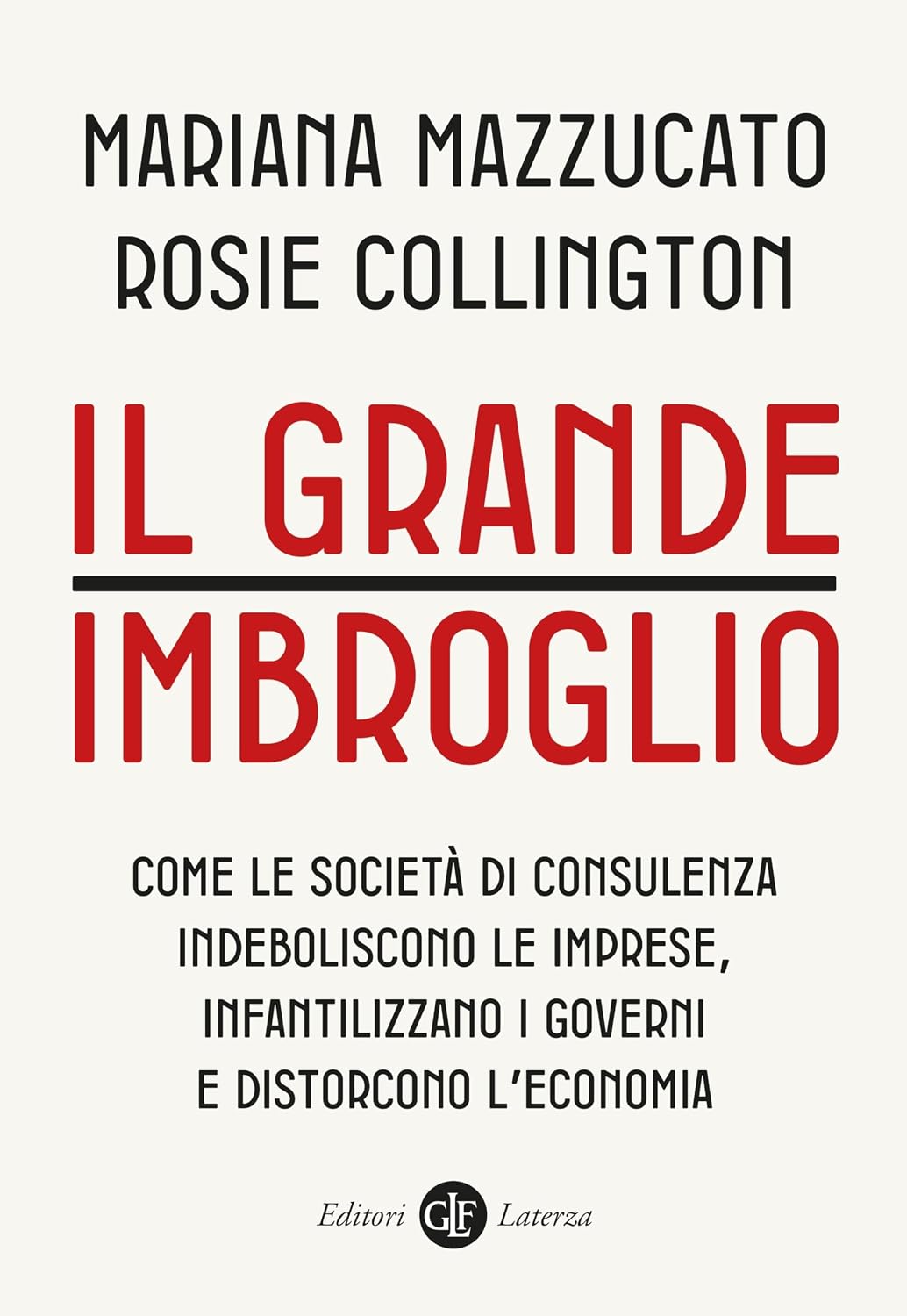 Il grande imbroglio: Come le società di consulenza indeboliscono le imprese, infantilizzano i governi e distorcono l'economia (Italian Edition)
