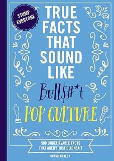 True Facts That Sound Like Bull$#*t: Pop Culture - 500 Unbelievable Celebrity, Movie, Music Trivia Facts Book
