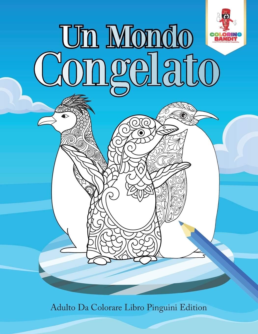 Un Mondo Congelato: Adulto Da Colorare Libro Pinguini Edition (Italian Edition)