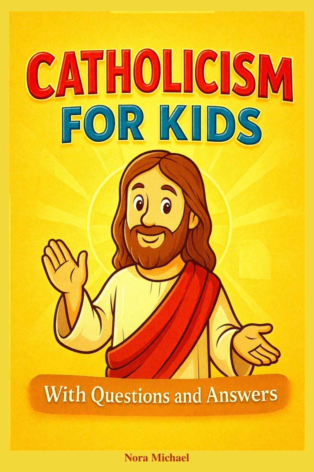 Simple Catholicism for Kids: Simplified Catholic Catechism for Children, With Questions and Answers