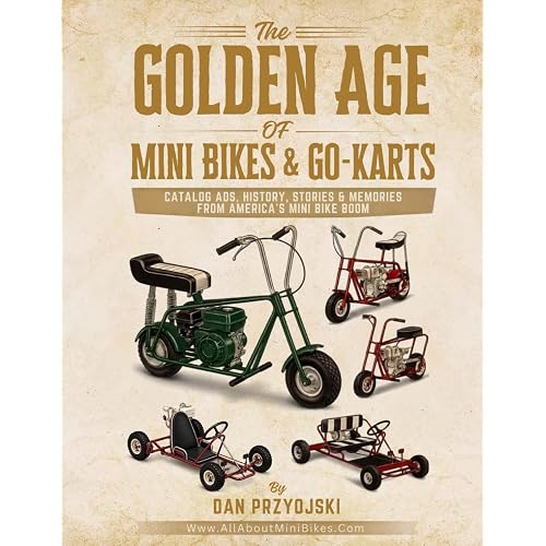 The Golden Age of Mini Bikes & Go-Karts: Catalog Ads, History, Stories & Memories from America's Mini Bike Boom (1965–1975)