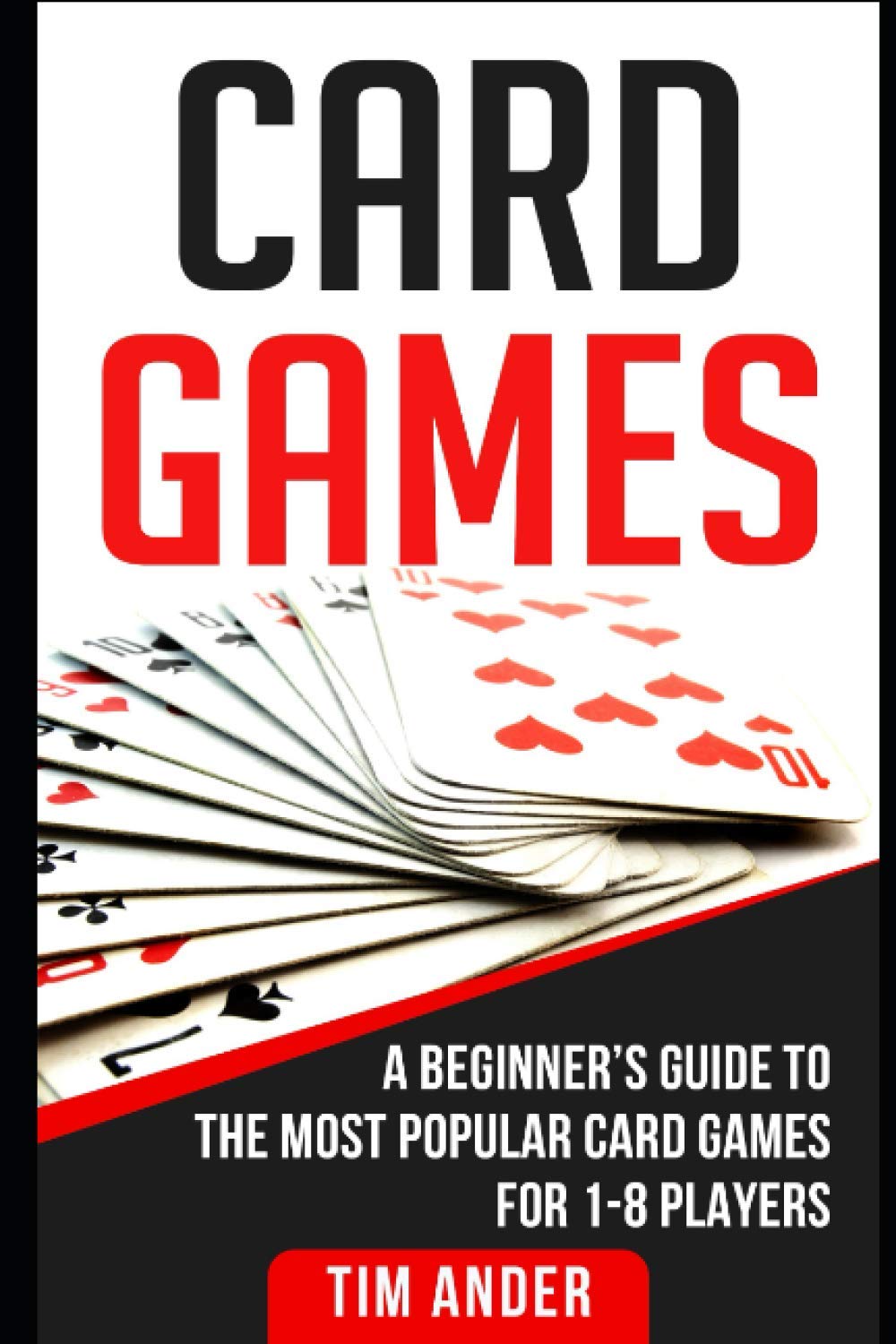 Card Games: A Beginner’s Guide to The Most Popular Card Games for 1-8 Players Paperback – May 6, 2018