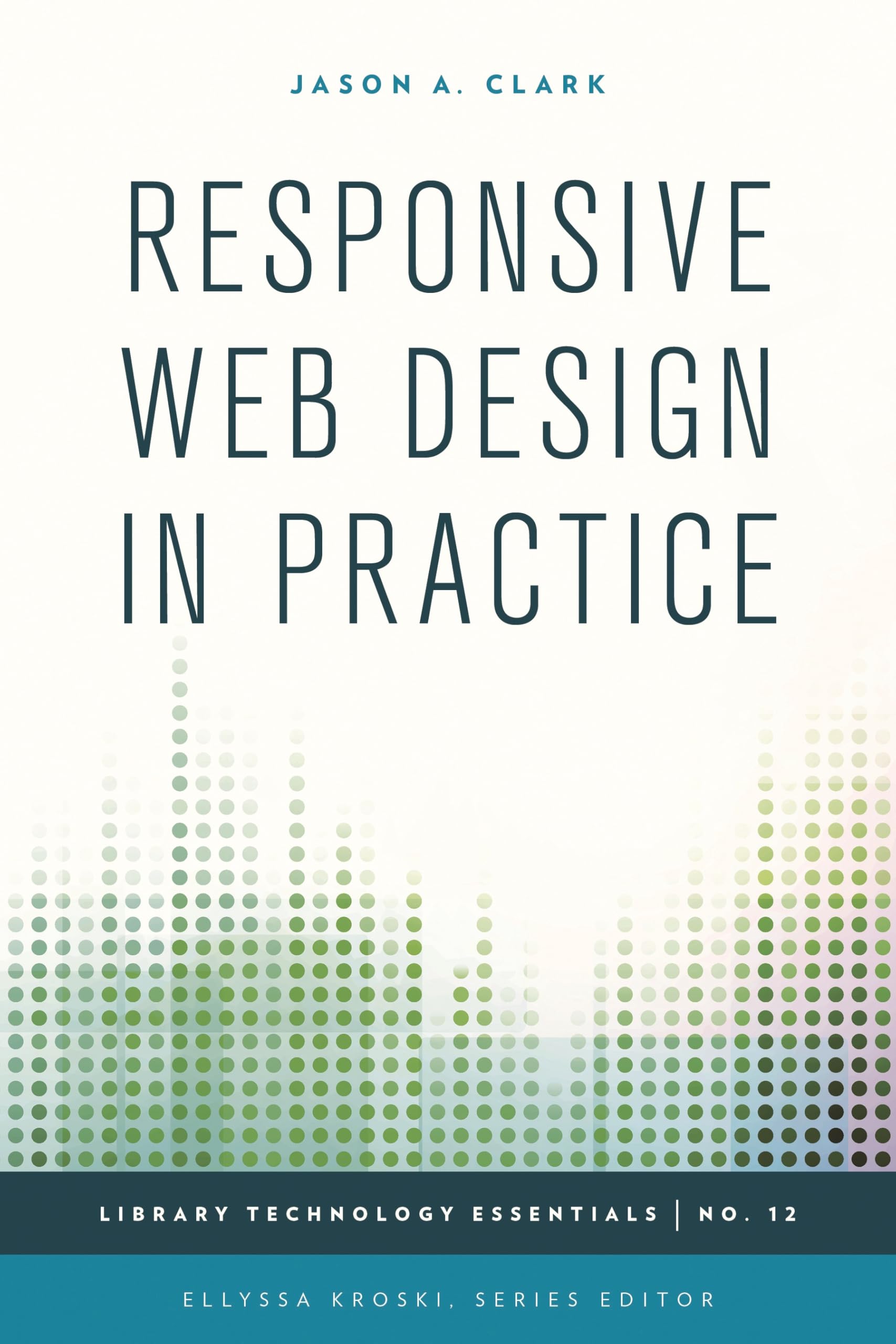 Responsive Web Design in Practice: Volume 12 (Library Technology Essentials)