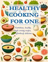 Healthy cooking for one: Recipes for nutritious, single-serving meals made easy