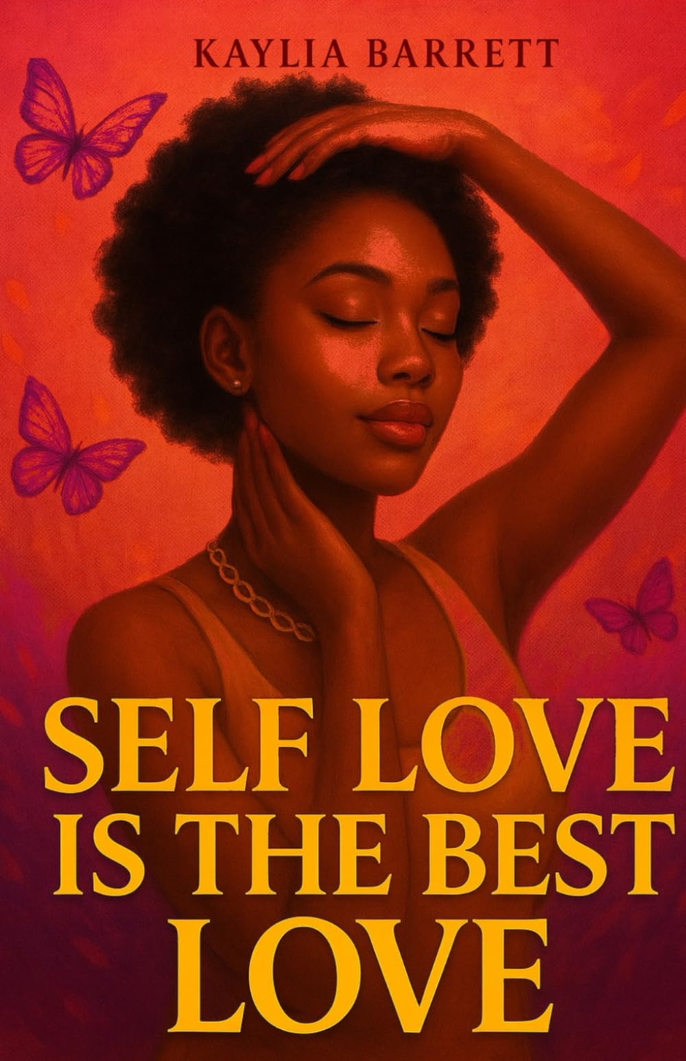SELF LOVE IS THE BEST LOVE: Learning to Love Yourself First So Everything Else Falls Into place