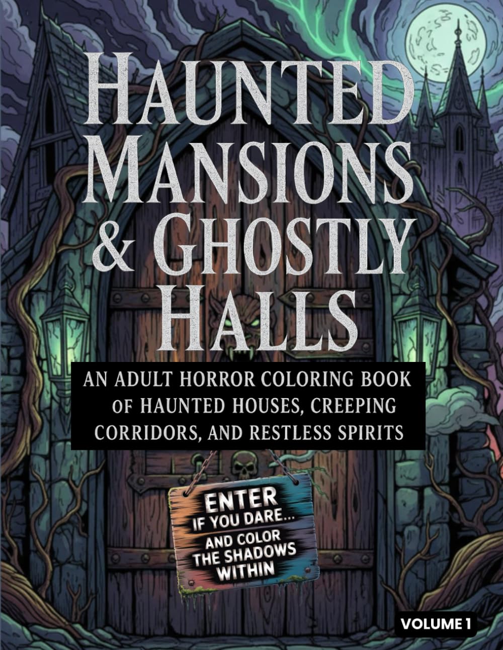 Haunted Mansions & Ghostly Halls: An Adult Horror Coloring Book of Haunted Houses, Creeping Corridors, and Restless Spirits: Enter If You Dare, and ... Within (The Dark Legends Coloring Series)