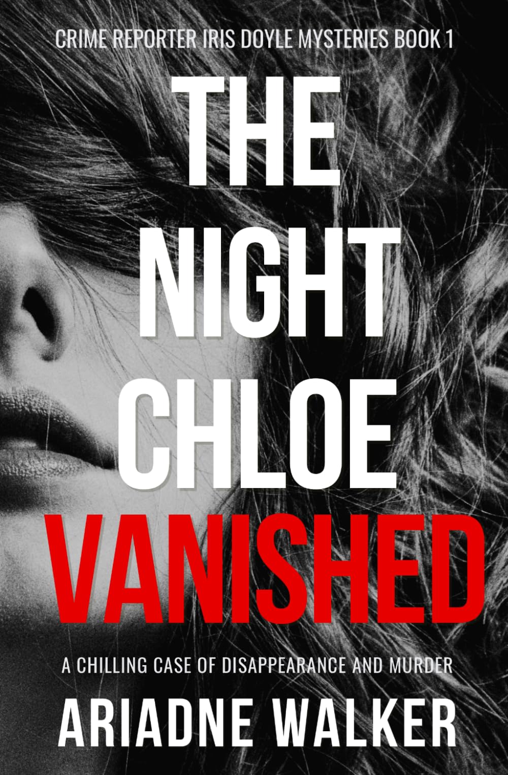 The Night Chloe Vanished: Crime Reporter Iris Doyle Mysteries — Book 1