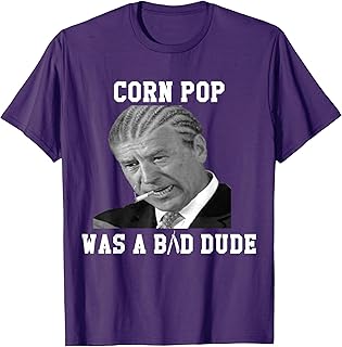 Corn Pop Was A Bad Dude - Joe Biden Funny Political Meme T-Shirt