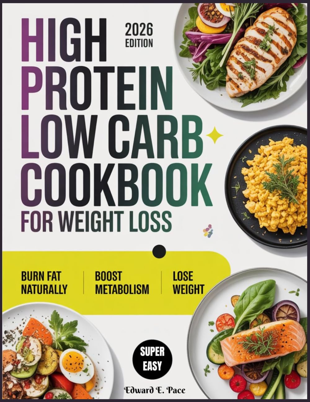 High Protein Low Carb Cookbook for Weight Loss: Easy, Healthy, and Delicious Recipes to Burn Fat Naturally, Boost Metabolism, Build Lean Muscle, and Lose Weight While Saving Time
