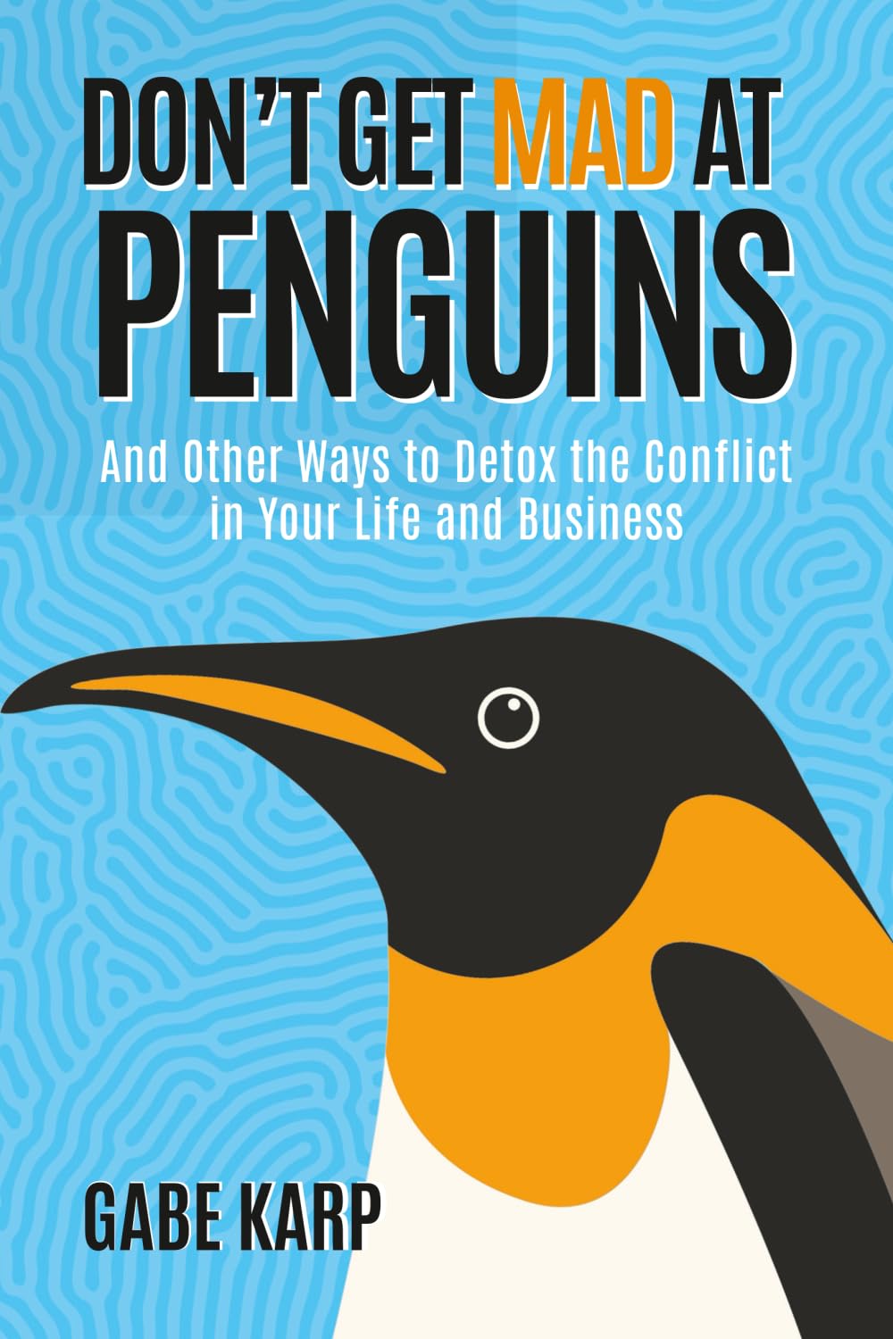 Don't Get Mad at Penguins: And Other Ways to Detox the Conflict in Your Life and Business      Paperback – July 2, 2025