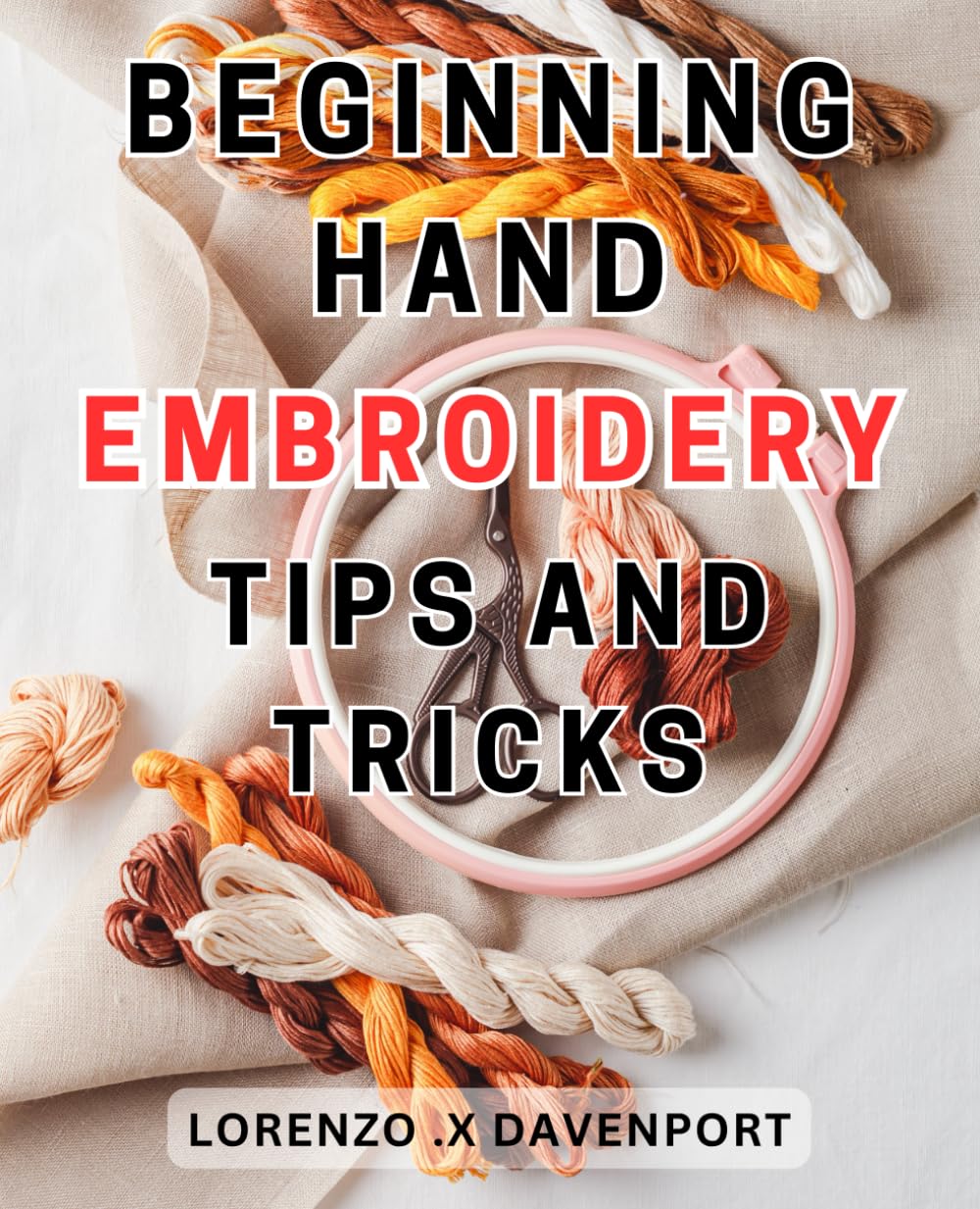 Beginning Hand Embroidery Tips And Tricks Unlock the Beauty of