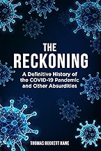 The Reckoning: A Definitive History of the COVID-19 Pandemic and Other Absurdities