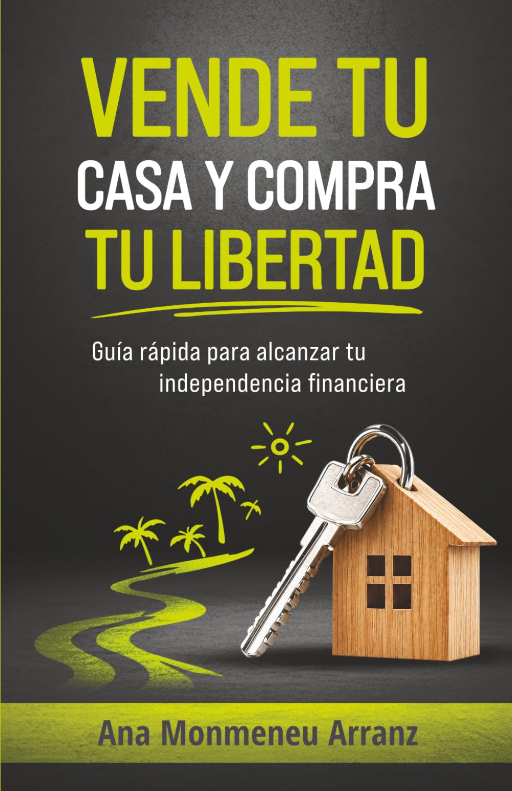 VENDE TU CASA Y COMPRA TU LIBERTAD: Guía rápida para alcanzar tu independencia financiera