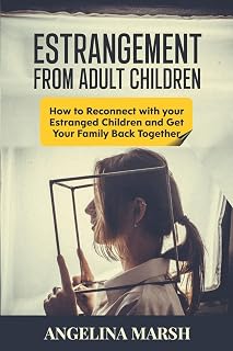 ESTRANGEMENT FROM ADULT CHILDREN: How to Reconnect with your Estranged Children and Get Your Family Back Together. Best Ways to Have that Healing Conversation with Your Estranged Daughter/Son
