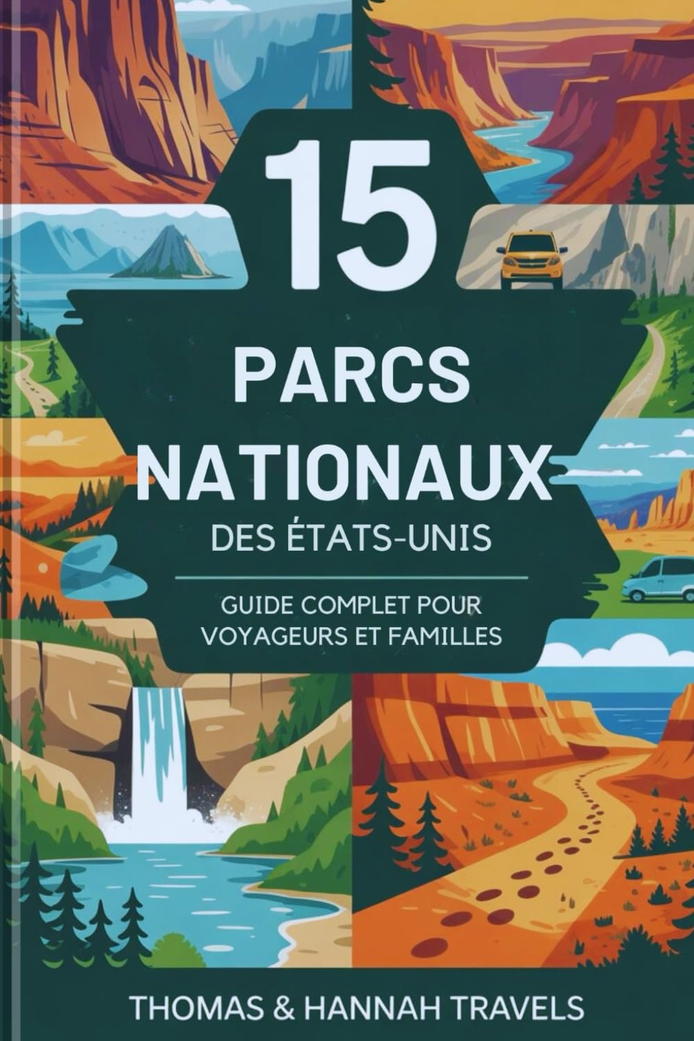15 Parcs Nationaux des États-Unis: Guide complet pour voyageurs et familles (National Parks Explorer Series)