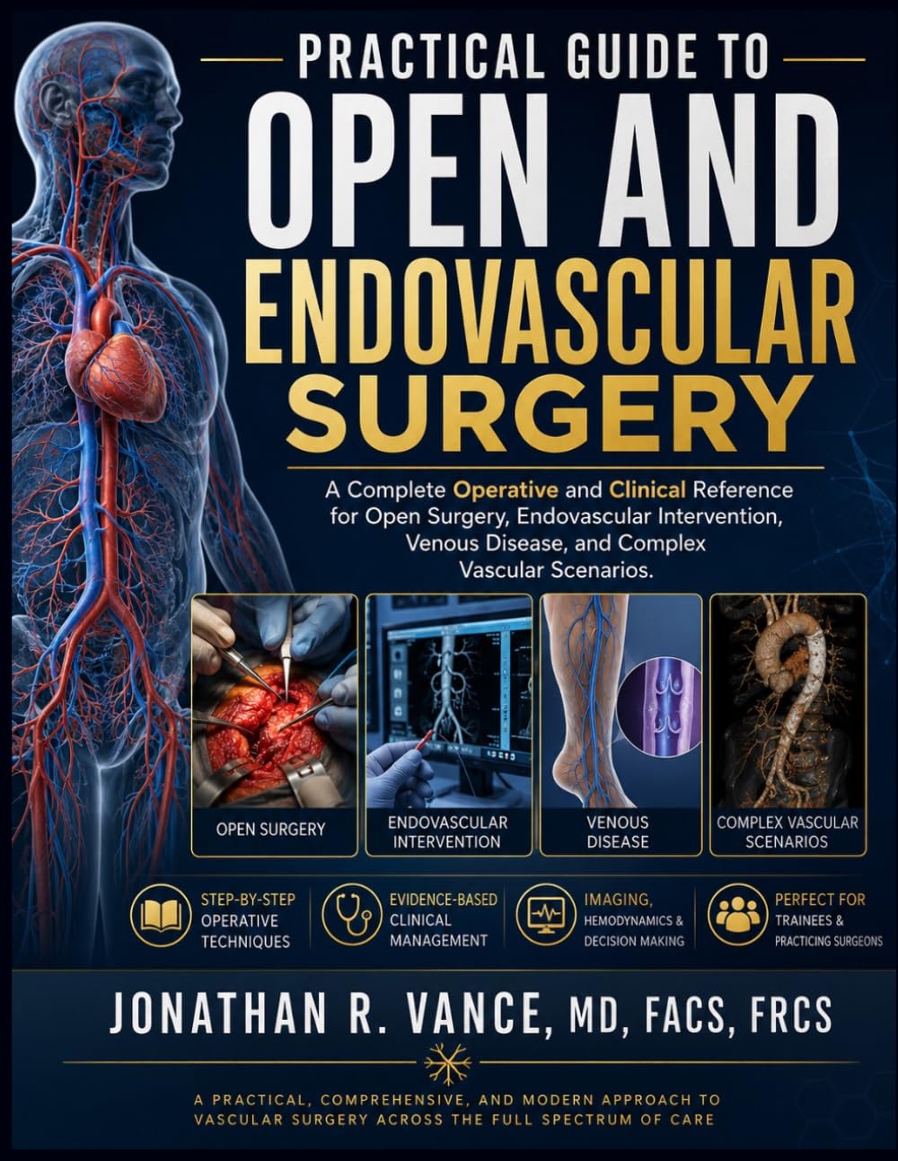 PRACTICAL GUIDE TO OPEN AND ENDOVASCULAR SURGERY: A Complete Operative and Clinical Reference for Open Surgery, Endovascular Intervention, Venous Disease, and Complex Vascular Scenarios