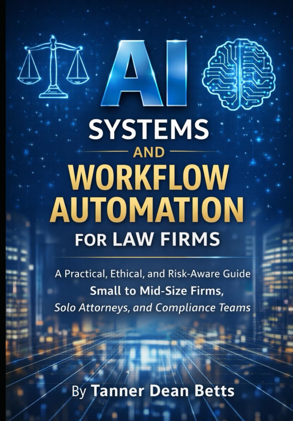 AI Systems and Workflow Automation for Law Firms: A Practical, Ethical, and Risk-Aware Guide for Small to Mid-Size Firms, Solo Attorneys, and Compliance Teams