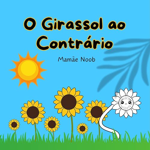 O Girassol ao Contrário: Livro Infantil sobre Inclusão e Respeito às Diferenças (Coleção Flores do Meu Jardim)