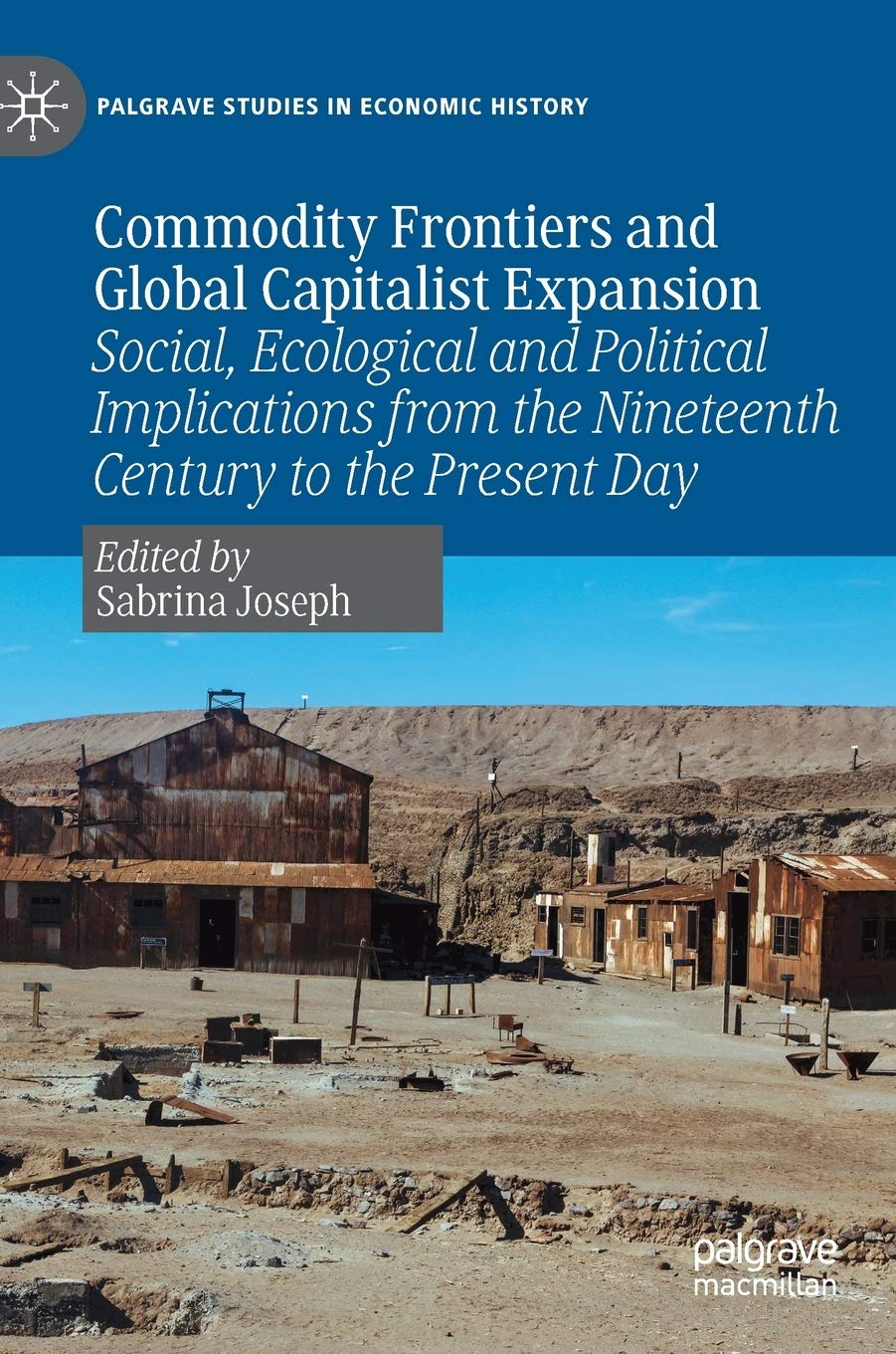 Commodity Frontiers and Global Capitalist Expansion: Social, Ecological and Political Implications from the Nineteenth Century to the Present Day (Palgrave Studies in Economic History)