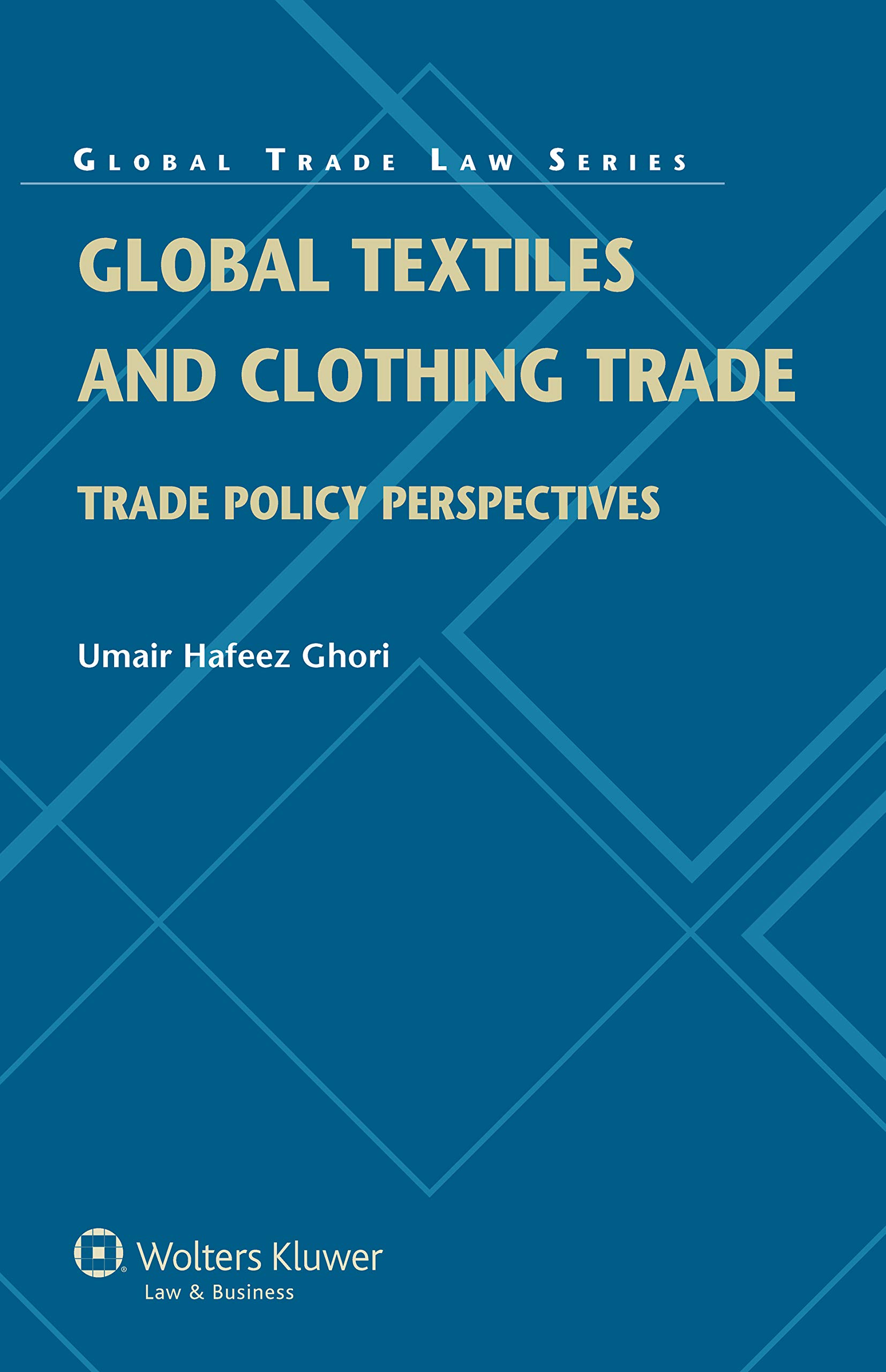Global Textiles and Clothing Trade: Trade Policy Perspectives (Global Trade Law Book 40)