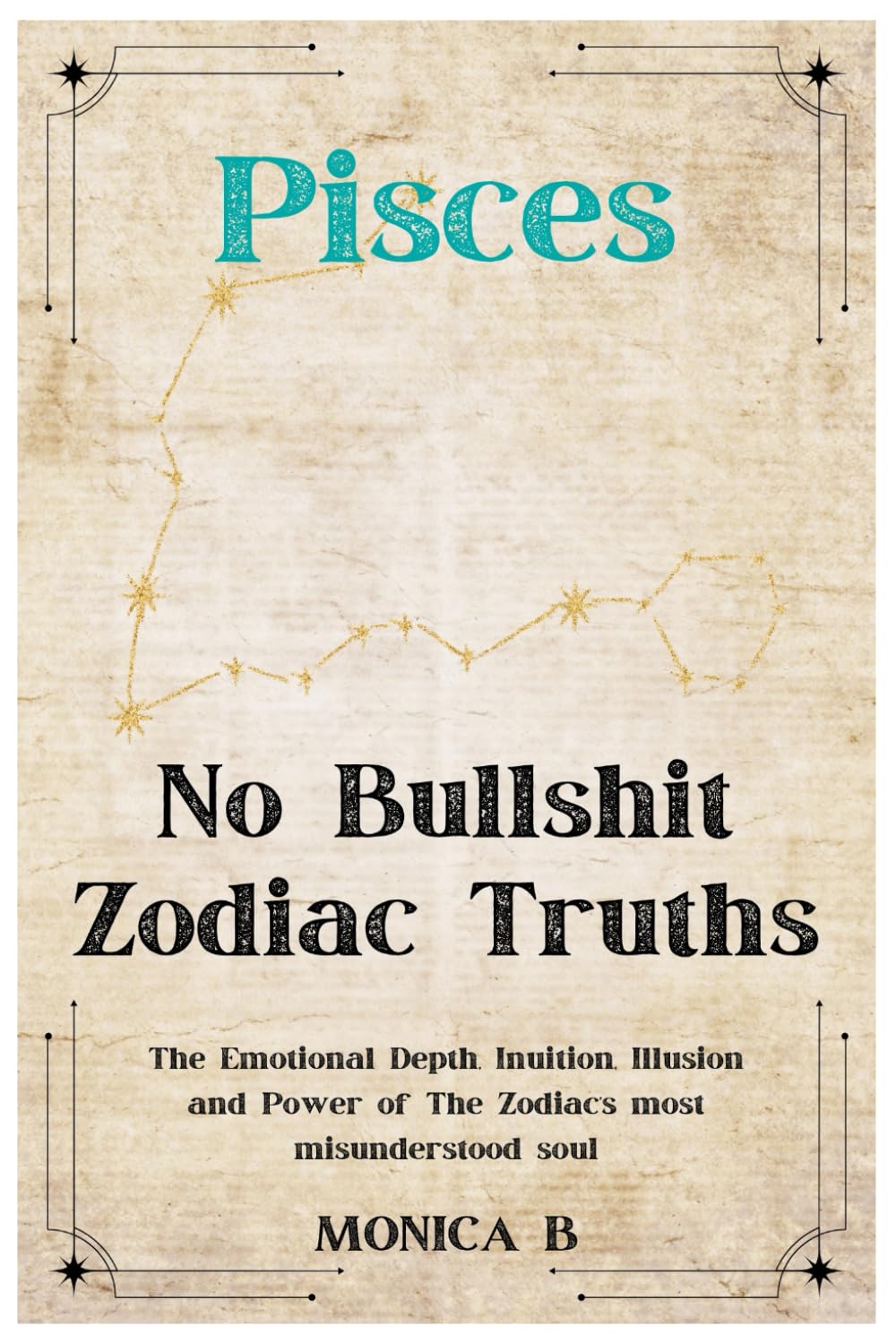 NO BULLSHIT ZODIAC TRUTHS: PISCES: The Emotional Depth, Intuition, Illusion & Power of the Zodiac’s Most Misunderstood Soul