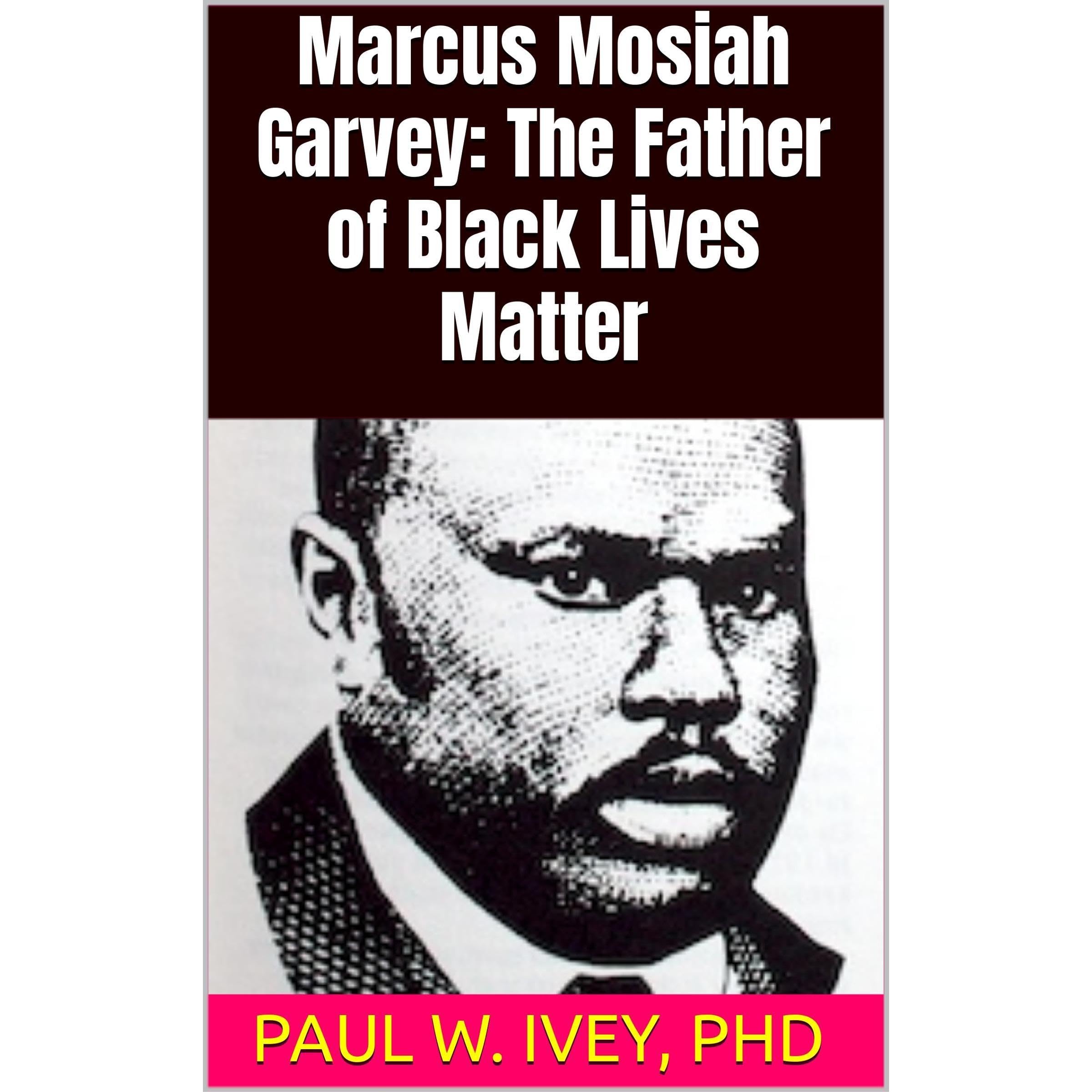 Marcus Mosiah Garvey: The Father of Black Lives Matter