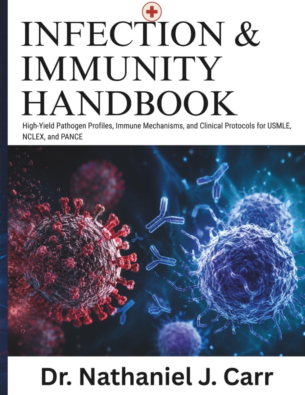 Infection & Immunity Handbook: High-Yield Pathogen Profiles, Immune Mechanisms, and Clinical Protocols for USMLE, NCLEX, and PANCE