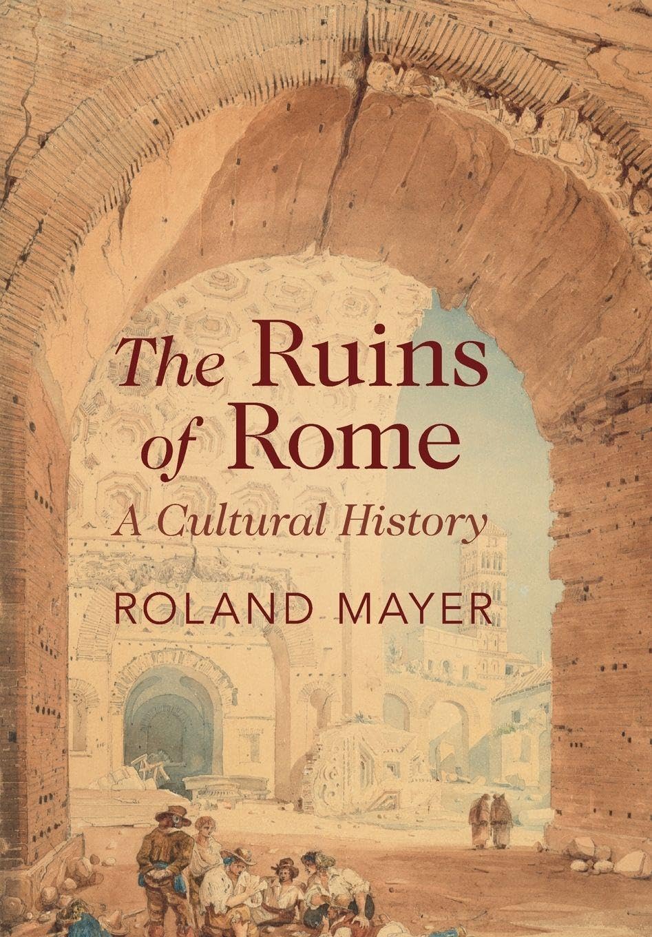 The Ruins of Rome: A Cultural History