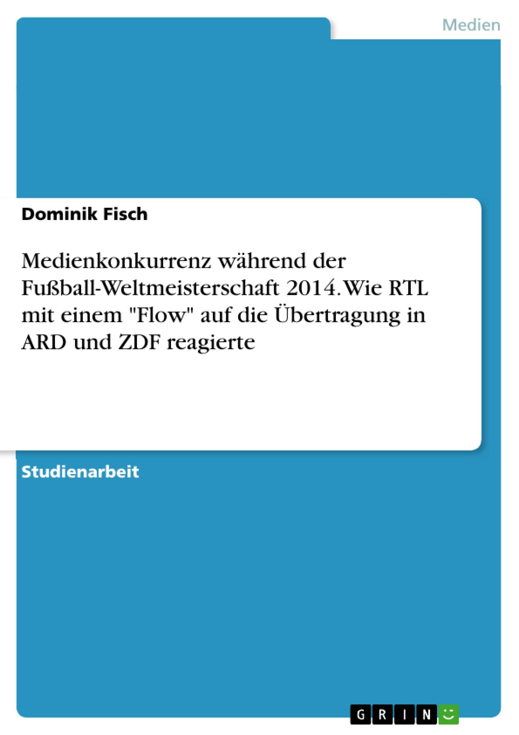 Medienkonkurrenz während der Fußball-Weltmeisterschaft 2014. Wie RTL mit einem Flow auf die Übertragung in ARD und ZDF reagierte (German Edition)