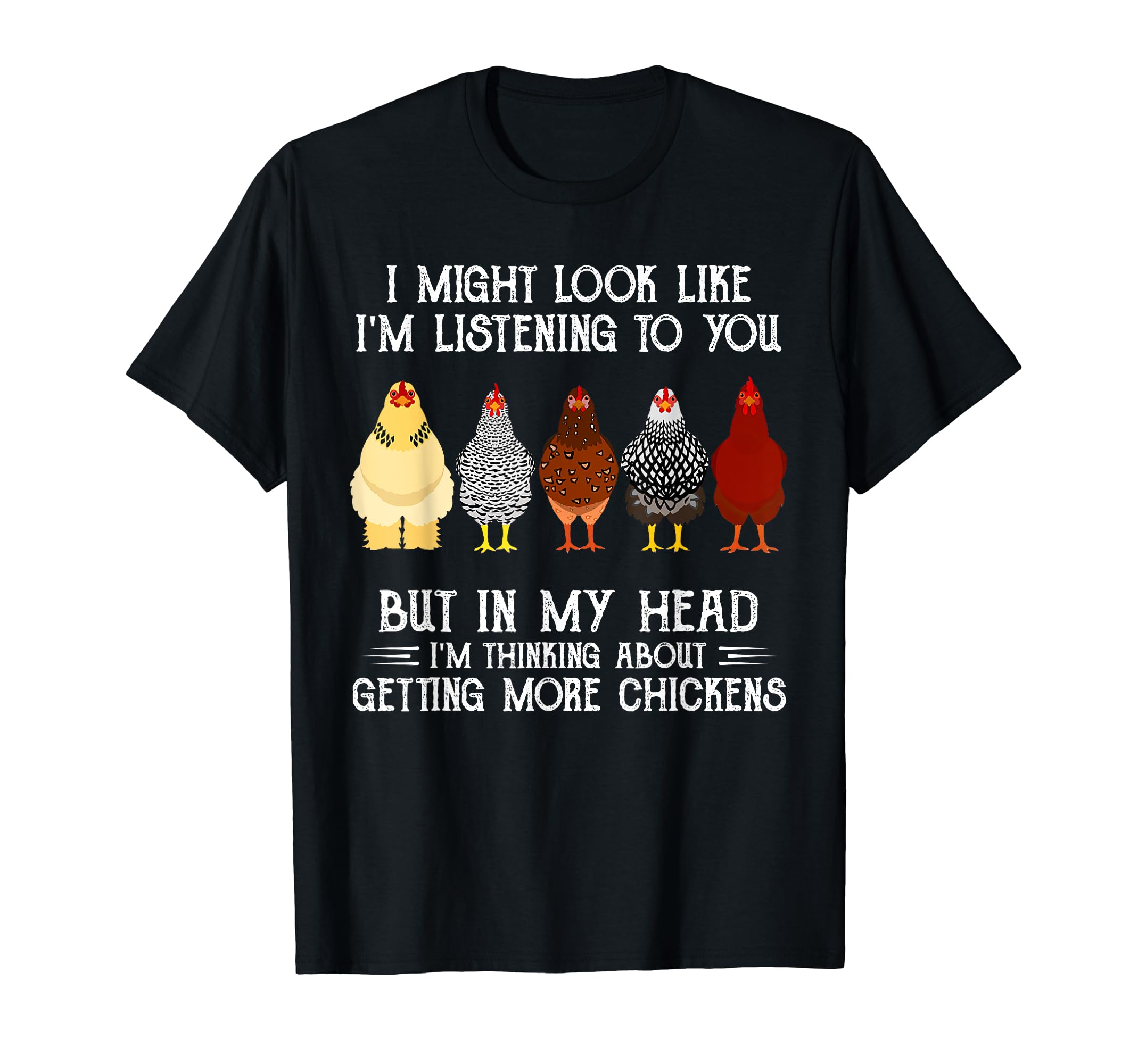 I Might Look Like I'm Listening Chickens TeeI Might Look Like I'm Listening to You Getting More Chickens T-Shirt