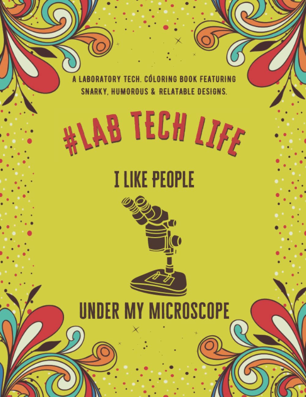 Laboratory Tech Life: An Adult Coloring Book Featuring Funny, Humorous & Stress Relieving Designs for Laboratory Technicians & Scientists